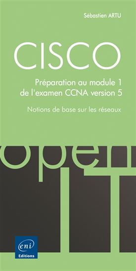 Cisco : préparation au module 1 de l&#39;examen CCNA version 5 : notions de base sur les réseaux - SÉBASTIEN ARTU