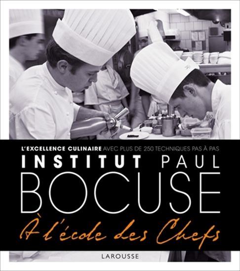 Institut Paul Bocuse : à l'école des chefs : l'excellence culinaire avec plus de 250 techniques pas à pas - COLLECTIF