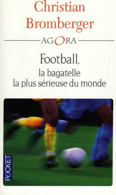 Football, la bagatelle plus sérieuse... - CHRISTIAN BROMBERGER