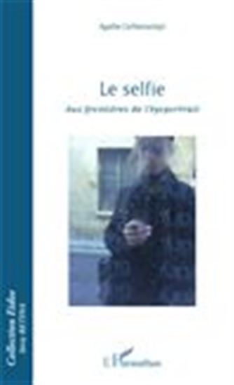 Le Selfie : aux frontières de l&#39;égoportrait - AGATHE LICHTENSZTEJN