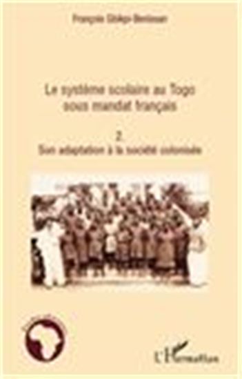 Le système scolaire au Togo sous mandat français (Tome 2) - FRANÇOIS GBIKPI-BENISSAN