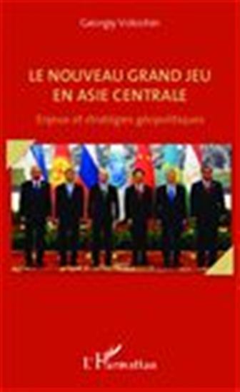 Le Nouveau Grand Jeu en Asie centrale: enjeux et stratégies géopolitiques - GEORGIY VOLOSHIN