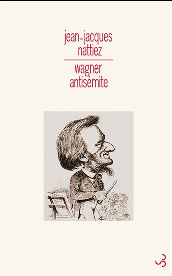 Wagner antisémite - JEAN-JACQUES NATTIEZ
