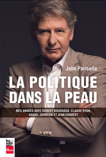 La Politique dans la peau : mes années avec Robert Bourassa, Claude Ryan, Daniel Johnson et Jean Charest - JOHN PARISELLA