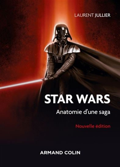 Star Wars : anatomie d&#39;une saga 3e éd. - LAURENT JULLIER