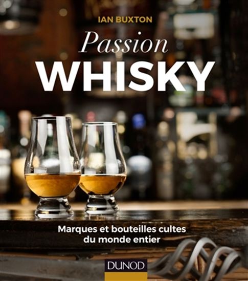 Passion whisky : marques et bouteilles cultes du monde entier - IAN BUXTON