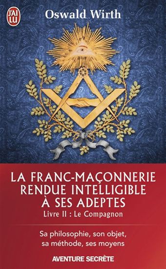 La Franc-maçonnerie rendue intelligible à ses adeptes T.02 Le compagnon - OSWALD WIRTH