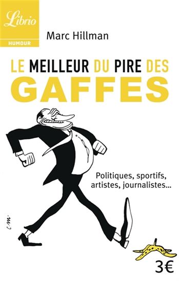 Le Meilleur du pire des gaffes : politiques, sportifs, artistes, journalistes... - MARC HILLMAN
