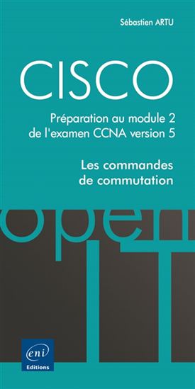 CISCO : préparation au module 2 de l'examen CCNA version 5 : les commandes de commutation - SÉBASTIEN ARTU