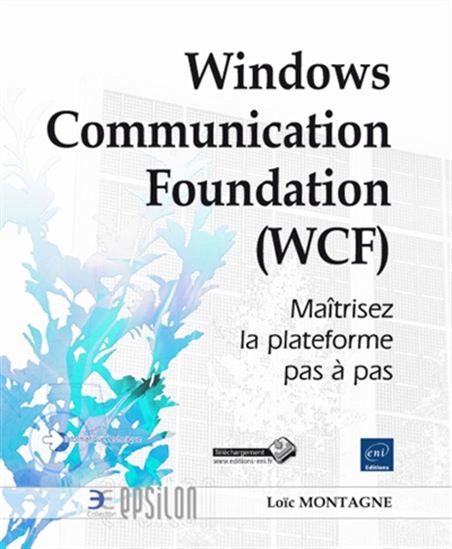 Windows Communication Foundation (WCF) : maîtrisez la plateforme pas à pas - LOÏC MONTAGNE