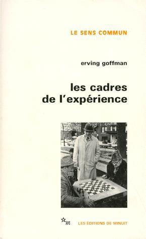 Les Cadres de l&#39;expérience - ERVING GOFFMAN