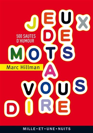 Jeux de mots à vous dire : 500 sautes d&#39;humour - MARC HILLMAN