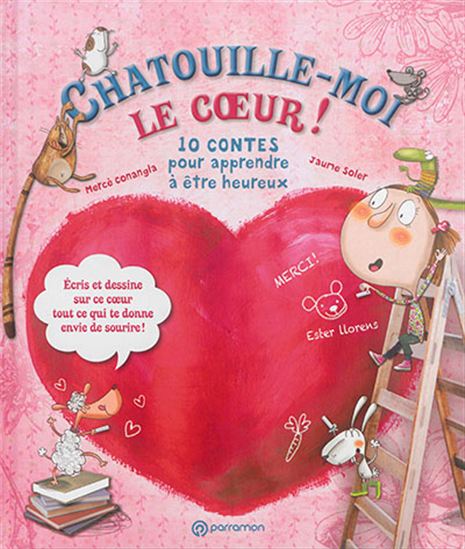 Chatouille-moi le coeur ! : 10 contes pour apprendre à être heureux - MERCÈ CONANGLA - JAUME SOLER