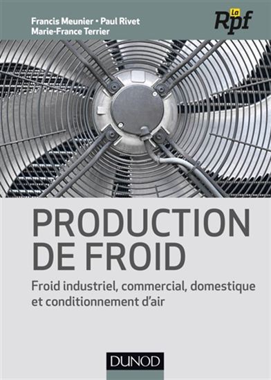 Production de froid : froid industriel, commercial, domestique et conditionnement d'air N. éd. - FRANCIS MEUNIER & AL