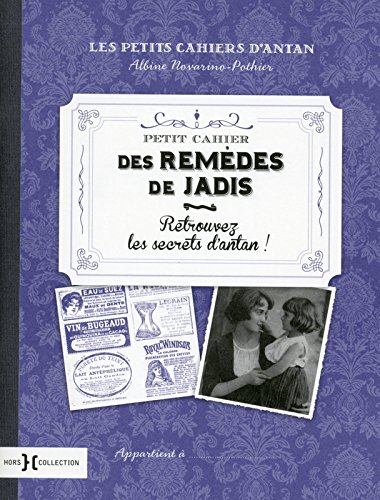 Petit cahier des remèdes de jadis : retrouvez les secrets d'antan ! - ALBINE NOVARINO-POTHIER