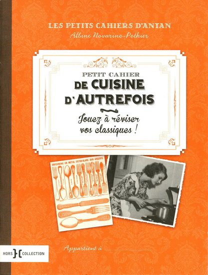 Petit cahier de cuisine d'autrefois : jouez à réviser vos classiques ! - ALBINE NOVARINO-POTHIER
