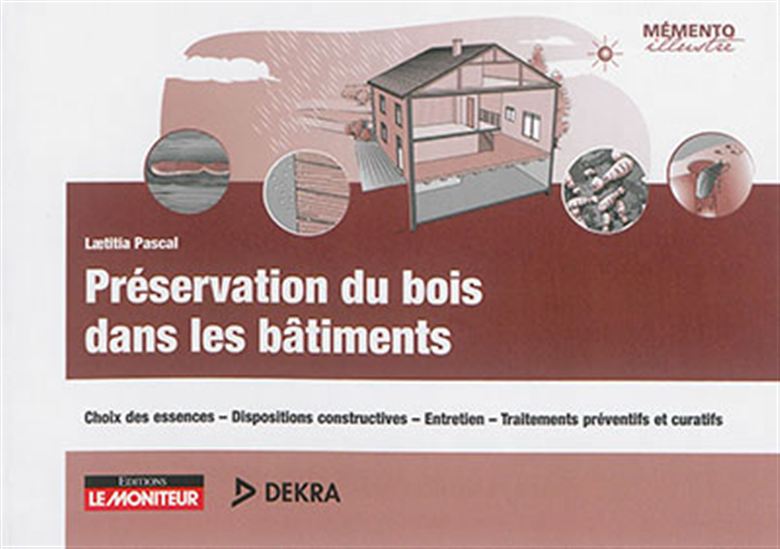 Préservation du bois dans les bâtiments : choix des essences, dispositions constructives, entretien, traitements préventifs et curatifs - LAETITIA PASCAL