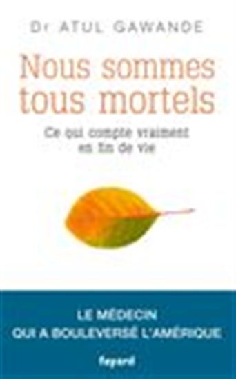 Nous sommes tous mortels : ce qui compte vraiment en fin de vie - ATUL GAWANDE