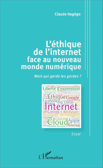 L&#39;Éthique de l&#39;Internet face au nouveau monde numérique : mais qui garde les gardes ? - CLAUDE HAGÈGE