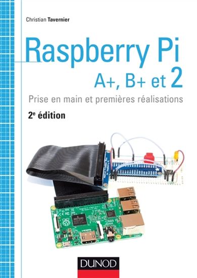 Raspberry Pi, A+, B+ et 2 : prise en main et premières réalisations 2e éd. - CHRISTIAN TAVERNIER