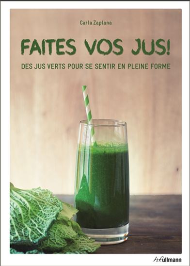 Faites vos jus ! : des jus verts pour se sentir en pleine forme - CARLA ZAPLANA
