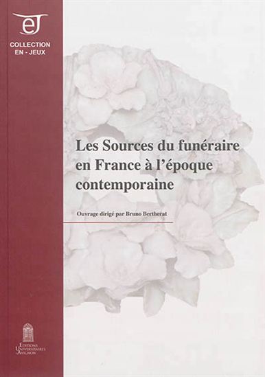 Les Sources du funéraire en France à l'époque contemporaine - BRUNO BERTHERAT & AL