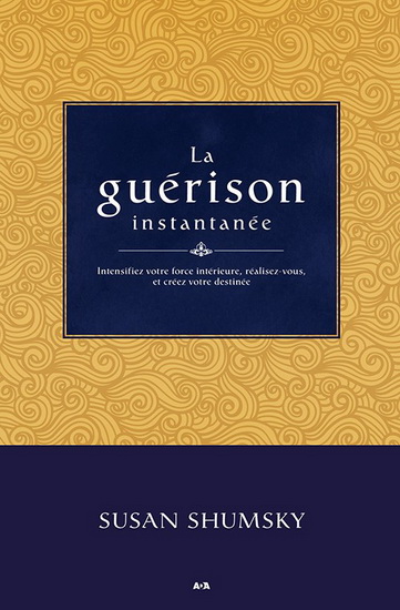 La Guérison instantanée : intensifiez votre force intérieure, réalisez-vous, et créez votre destinée - SUSAN SHUMSKY