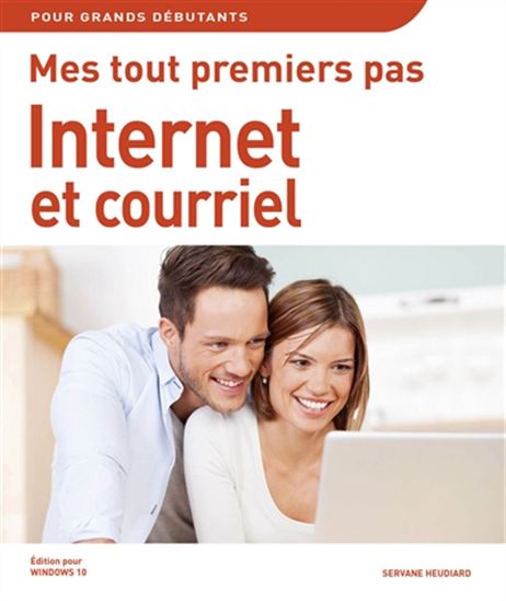 Mes tout premiers pas : Internet et courriel : Windows 10 - SERVANE HEUDIARD