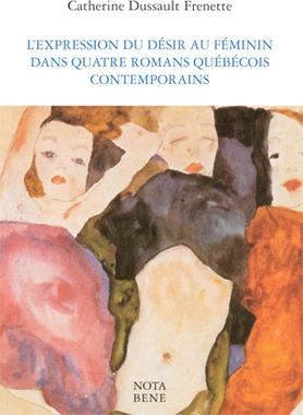 L&#39;Expression du désir au féminin dans quatre romans québécois contemporains - CATHERINE DUSSAULT FRENETTE