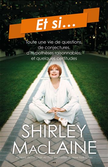 Et si... : toute une vie de questions, de conjectures, d'hypothèses raisonnables, et quelques certitudes - SHIRLEY MACLAINE