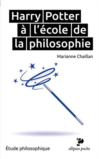Harry Potter à l&#39;école de la philosophie : étude philosophique - MARIANNE CHAILLAN