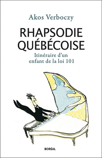 Rhapsodie québécoise : itinéraire d&#39;un enfant de la loi 101 - AKOS VERBOCZY