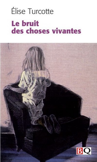Le Bruit des choses vivantes - ÉLISE TURCOTTE