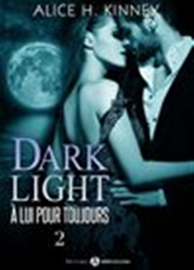 Dark Light - À lui pour toujours - 2 - ALICE H. KINNEY