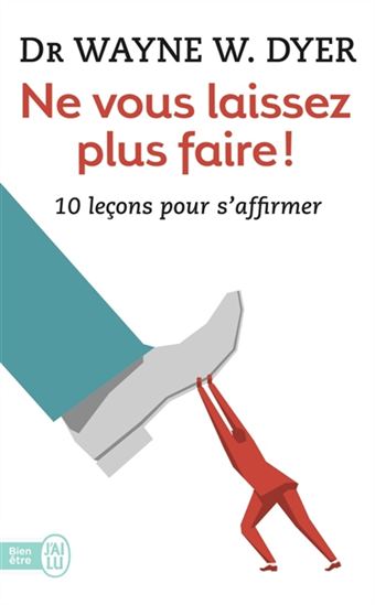 Ne vous laissez plus faire : 10 leçons pour s&#39;affirmer - WAYNE W DYER