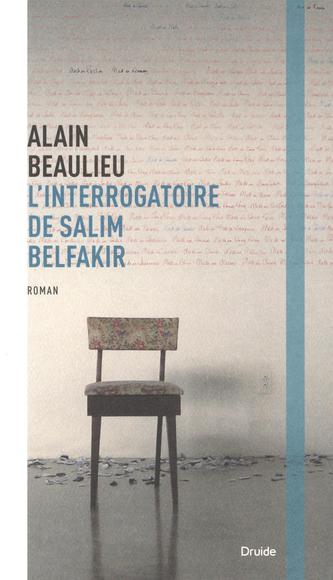 L'Interrogatoire de Salim Belfakir - ALAIN BEAULIEU