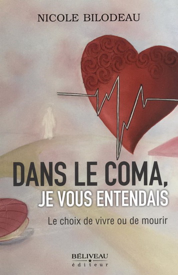 Dans le coma, je vous entendais : le choix de vivre ou de mourir - NICOLE BILODEAU