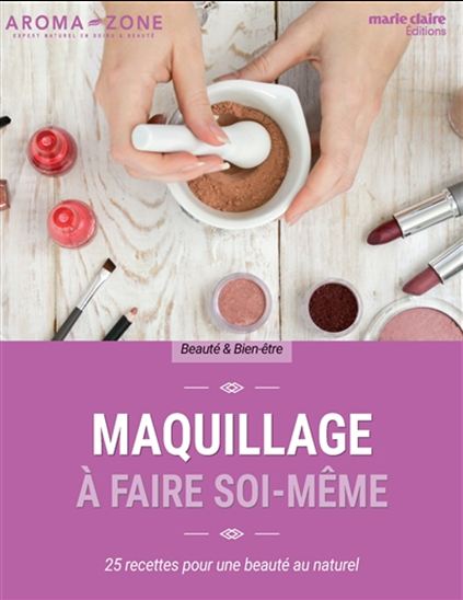 Maquillage à faire soi-même : 25 recettes pour une beauté au naturel - COLLECTIF
