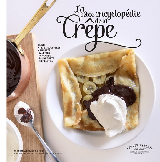 La Petite encyclopédie de la crêpe : blinis, crêpes soufflées, crumpets, galettes, pancakes, pannequets, pickelets... - CHRISTELLE HUET-GOMEZ