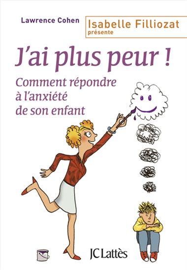 J&#39;ai plus peur ! : aider un enfant à surmonter ses craintes - LAWRENCE COHEN