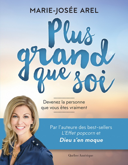 Plus grand que soi : devenez la personne que vous êtes vraiment - MARIE-JOSÉE AREL