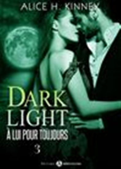 Dark Light - À lui pour toujours - 3 - ALICE H. KINNEY
