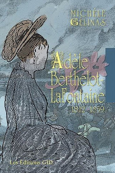 Adèle Berthelot-LaFontaine : 1812-1859 - MICHÈLE GÉLINAS