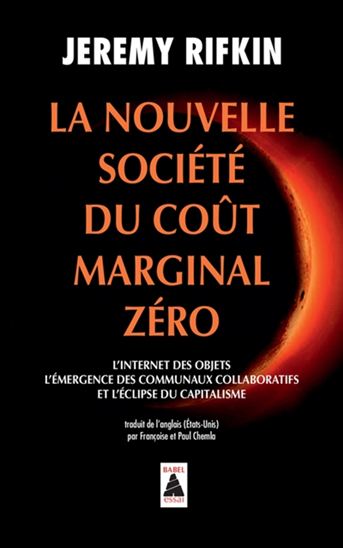 La Nouvelle société du coût marginal zéro : l&#39;Internet des objets, l&#39;émergence des communaux collaboratifs et l&#39;éclipse du capitalisme - JEREMY RIFKIN