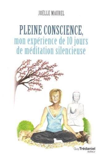 Pleine conscience : mon expérience de 10 jours de méditation silencieuse - JOËLLE MAUREL