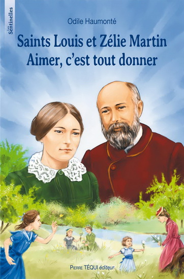 Saints Louis et Zélie Martin : aimer, c&#39;est tout donner - ODILE HAUMONTÉ - FABIENNE MAIGNET