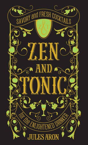 Zen and tonic: Savory and fresh cocktails for the enlightened drinker - JULES ARON