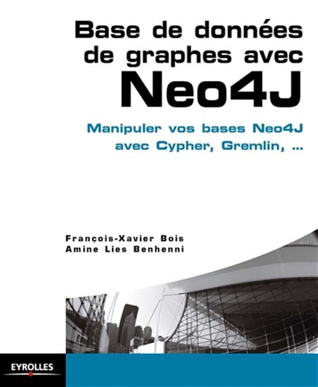 Base de données orientées graphes avec Neo4j : manipuler et exploiter vos bases de données orientées graphes - AMINE LIES BENHENNI - F-XAVIER BOIS