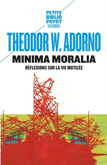 Minima moralia : réflexions sur la vie mutilée N. éd. - THEODOR WIESENGRUND ADORNO