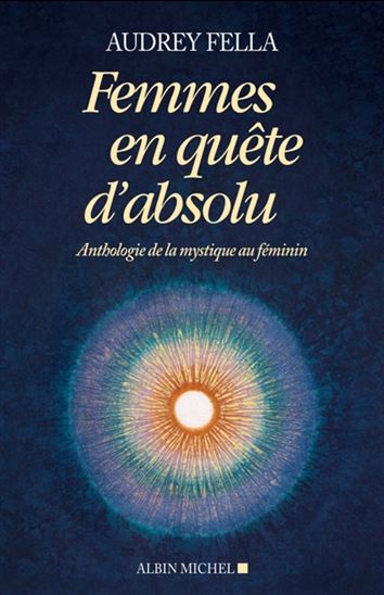 Femmes en quête d'absolu : anthologie de la mystique au féminin - AUDREY FELLA